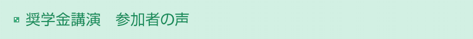 奨学金講演の参加者の声