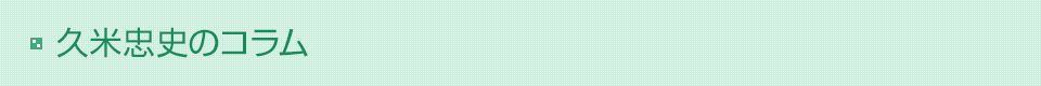 久米忠史のコラム